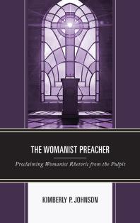 The Womanist Preacher : Proclaiming Womanist Rhetoric from the Pulpit