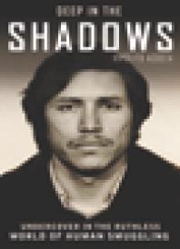 Deep in the Shadows : Undercover in the Ruthless World of Human Smuggling