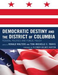 Democratic Destiny and the District of Columbia : Federal Politics and Public Policy