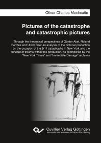 Pictures of the catastrophe and catastrophic pictures : Through the theoretical perspectives of Günter Abel, Roland Barthes and Ulrich Baer an analysis of the pictorial production on the occasion of the 9/11 catastrophe in New York and the concept...