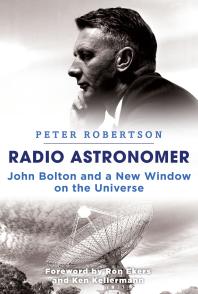 Radio Astronomer : John Bolton and a New Window on the Universe