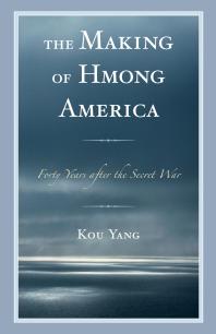 The Making of Hmong America : Forty Years after the Secret War