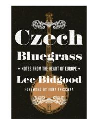 Czech Bluegrass : Notes from the Heart of Europe