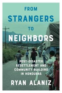 From Strangers to Neighbors : Post-Disaster Resettlement and Community Building in Honduras