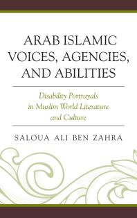 Arab Islamic Voices, Agencies, and Abilities : Disability Portrayals in Muslim World Literature and Culture