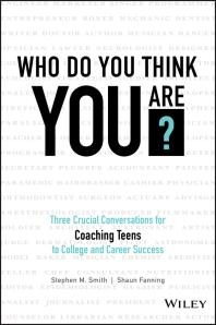 Who Do You Think You Are? : Three Crucial Conversations for Coaching Teens to College and Career Success