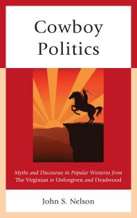 Cowboy Politics : Myths and Discourses in Popular Westerns from the Virginian to Unforgiven and Deadwood