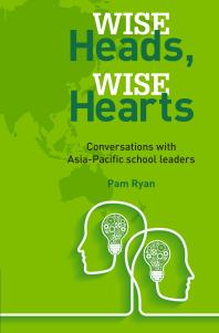 Wise Heads, Wise Hearts : Conversations with Asia-Pacific School Leaders