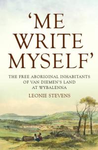 'Me Write Myself' : The Free Aboriginal Inhabitants of Van Diemen's Land at Wybalenna, 1832-47