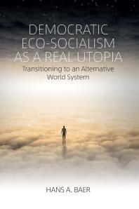Democratic Eco-Socialism As a Real Utopia : Transitioning to an Alternative World System