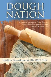 Dough Nation : A Nurse's Memoir Of Celiac Disease From Missed Diagnosis To Food And Health Activism