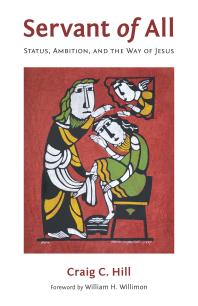 Servant of All : Status, Ambition, and the Way of Jesus