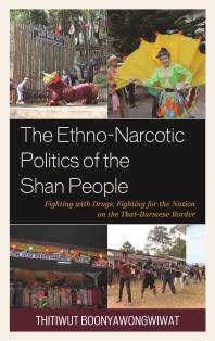 The Ethno-Narcotic Politics of the Shan People : Fighting with Drugs, Fighting for the Nation on the Thai-Burmese Border