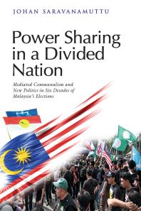 Power Sharing in a Divided Nation : Mediated Communalism and New Politics in Six Decades of Malaysia's Elections