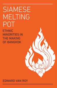 Siamese Melting Pot : Ethnic Minorities in the Making of Bangkok