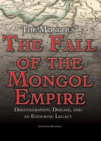 The Fall of the Mongol Empire : Disintegration, Disease, and an Enduring Legacy