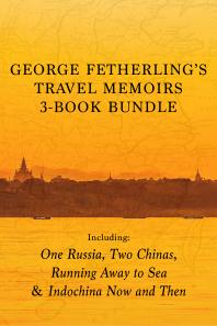 George Fetherling's Travel Memoirs 3-Book Bundle : One Russia, Two Chinas / Running Away to Sea / Indochina Now and Then