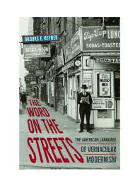 The Word on the Streets : The American Language of Vernacular Modernism