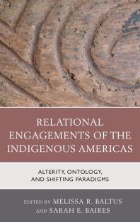 Relational Engagements of the Indigenous Americas : Alterity, Ontology, and Shifting Paradigms