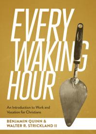 Every Waking Hour : An Introduction to Work and Vocation for Christians