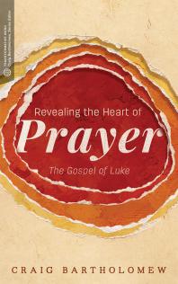 Revealing the Heart of Prayer : The Gospel of Luke