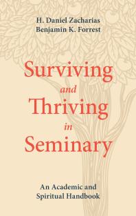 Surviving and Thriving in Seminary : An Academic and Spiritual Handbook