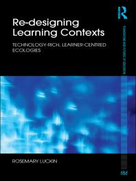 Re-Designing Learning Contexts : Technology-Rich, Learner-Centred Ecologies