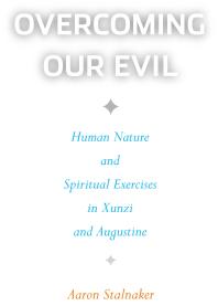 Overcoming Our Evil : Human Nature and Spiritual Exercises in Xunzi and Augustine