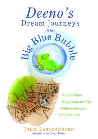 Deeno's Dream Journeys in the Big Blue Bubble : A Relaxation Programme to Help Children Manage Their Emotions
