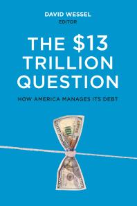 The $13 Trillion Question : Managing the U. S. Government's Debt