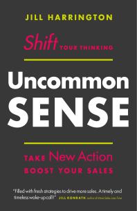 Uncommon Sense : Shift Your Thinking. Take New Action. Boost Your Sales