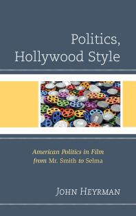 Politics, Hollywood Style : American Politics in Film from Mr. Smith to Selma