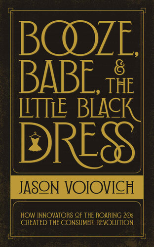 Booze, Babe, and the Little Black Dress: How Innovators of the Roaring 20s Created the Consumer Revolution
