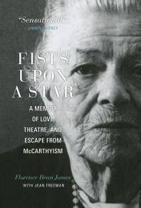 Fists upon a Star : A Memoir of Love, Theatre, and Escape from Mccarthyism