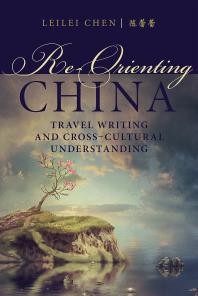 Re-Orienting China : Travel Writing and Cross-Cultural Understanding