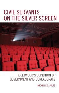 Civil Servants on the Silver Screen : Hollywood's Depiction of Government and Bureaucrats