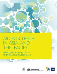 Aid for Trade in Asia and the Pacific : Promoting Connectivity for Inclusive Development