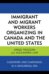 Immigrant and Migrant Workers Organizing in Canada and the United States : Casework and Campaigns in a Neoliberal Era