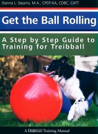 Get The Ball Rolling : A Step by Step Guide To Training For Treibball