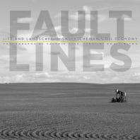 Fault Lines : Life and Landscape in Saskatchewan's Oil Economy
