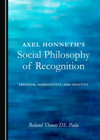 Axel Honneth's Social Philosophy of Recognition : Freedom, Normativity, and Identity