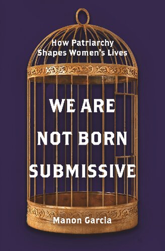 We Are Not Born Submissive: How Patriarchy Shapes Women's Lives = On ne naît pas soumise, on le devient