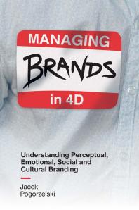 Managing Brands In 4D : Understanding Perceptual, Emotional, Social and Cultural Branding