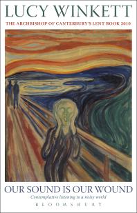 Our Sound Is Our Wound : Contemplative Listening to a Noisy World -- the Archbishop of Canterbury's Lent Book 2010