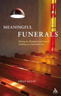 Meaningful Funerals : Meeting the Theological and Pastoral Challenge in a Postmodern Era