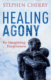 Healing Agony : Re-Imagining Forgiveness