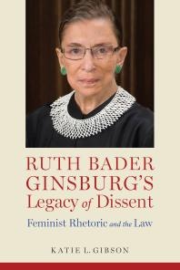 Ruth Bader Ginsburg's Legacy of Dissent : Feminist Rhetoric and the Law