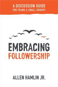 Embracing Followership : A Discussion Guide for Teams & Small Groups
