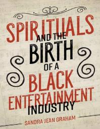 Spirituals and the Birth of a Black Entertainment Industry