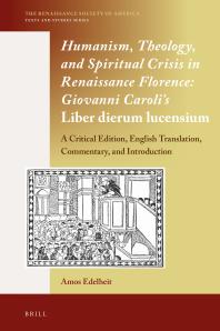 Humanism, Theology, and Spiritual Crisis in Renaissance Florence: Giovanni Caroli's Liber Dierum Lucensium : A Critical Edition, English Translation, Commentary, and Introduction